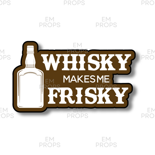 WHISKY MAKES ME FRISKY